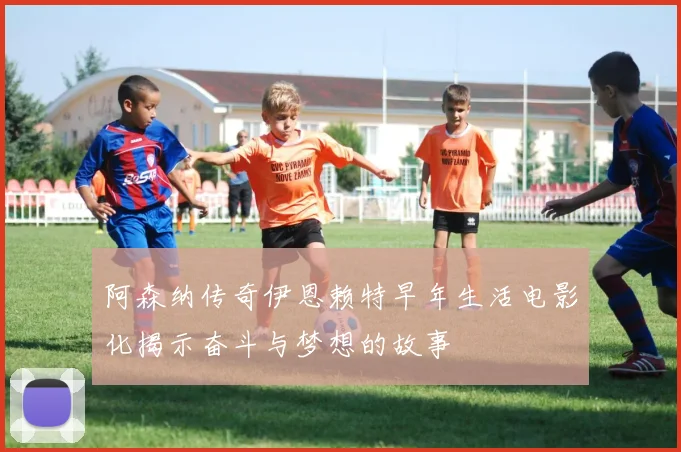 阿森纳传奇伊恩赖特早年生活电影化揭示奋斗与梦想的故事