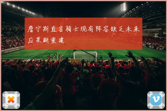 詹宁斯直言骑士现有阵容缺乏未来应果断重建